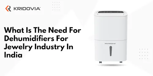 What Is The Need For Dehumidifiers For Jewelry Industry In India - blog poster