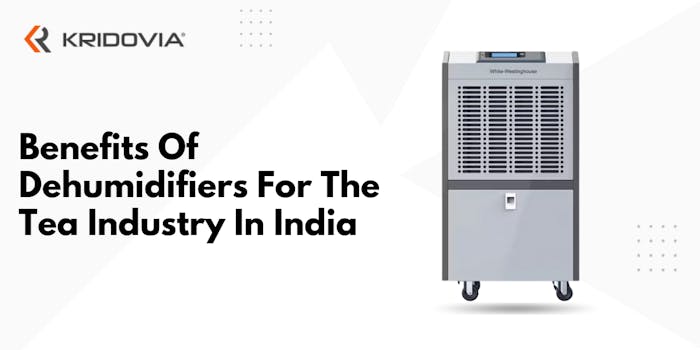 Benefits Of Dehumidifiers For The Tea Industry In India - blog poster