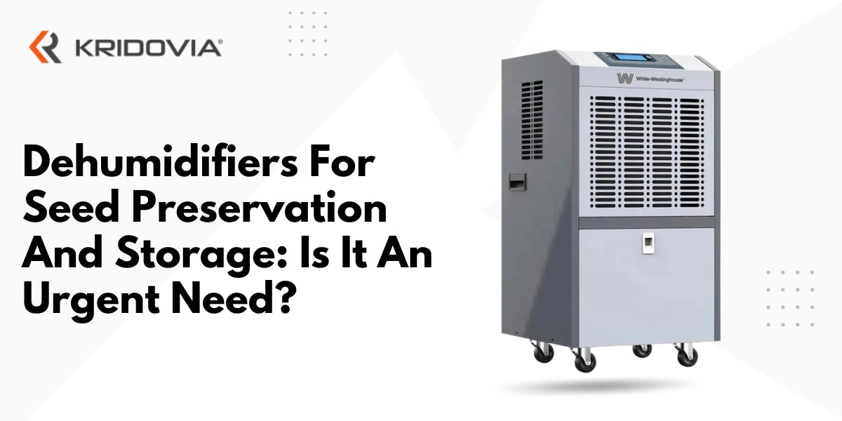 Dehumidifiers For Seed Preservation And Storage: Is It An Urgent Need: Blog Poster