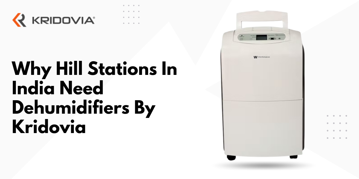Why Hill Stations In India Need Dehumidifiers By Kridovia - blog poster