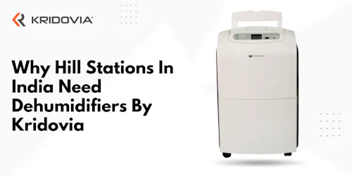 Why Hill Stations In India Need Dehumidifiers By Kridovia - blog poster