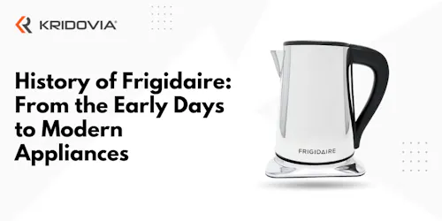 History of Frigidaire: From the Early Days to Modern Appliances - blog poster