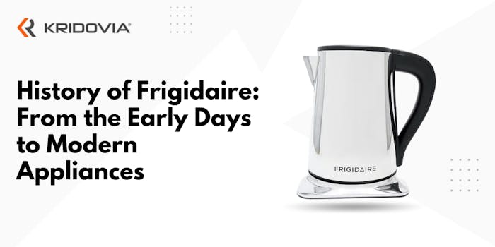 History of Frigidaire: From the Early Days to Modern Appliances - blog poster