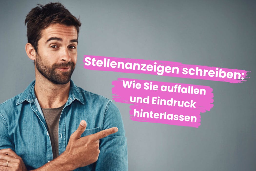 Stellenanzeigen schreiben: Wie Sie auffallen und Eindruck hinterlassen