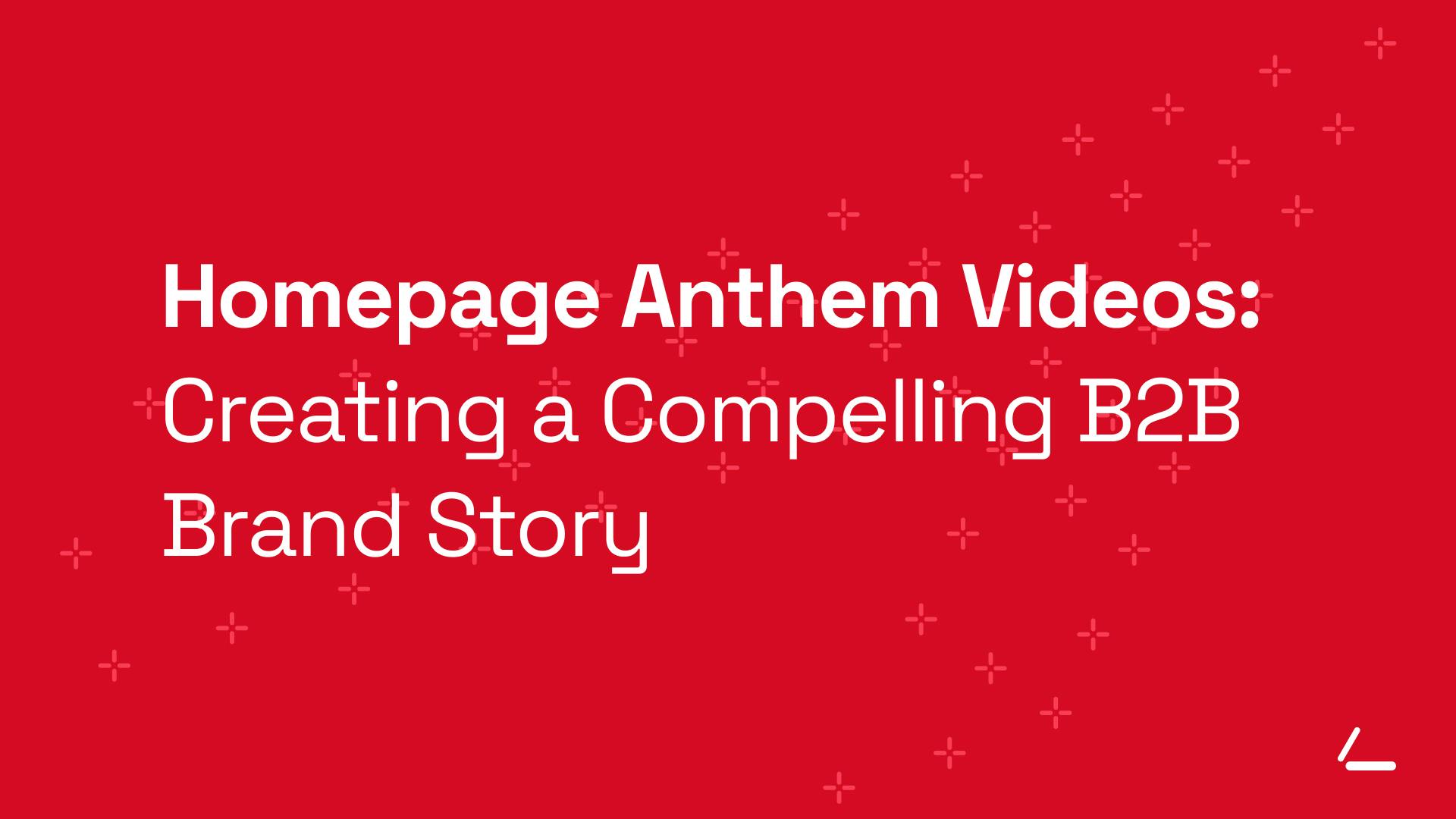 Homepage Anthem Videos: Creating a Compelling B2B Brand Story | Laetro