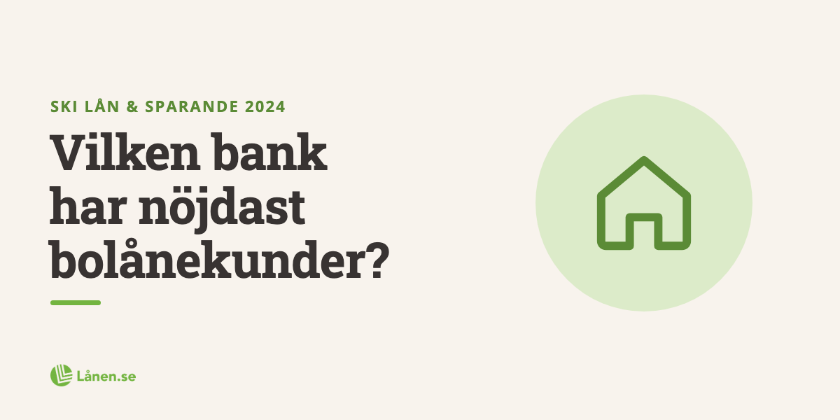 SKI Lån & Sparande: Se vilken bank som har nöjdast bolånekunder