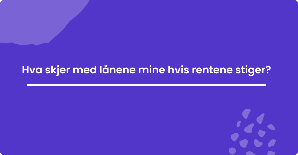 Hva skjer med lånene mine hvis rentene stiger