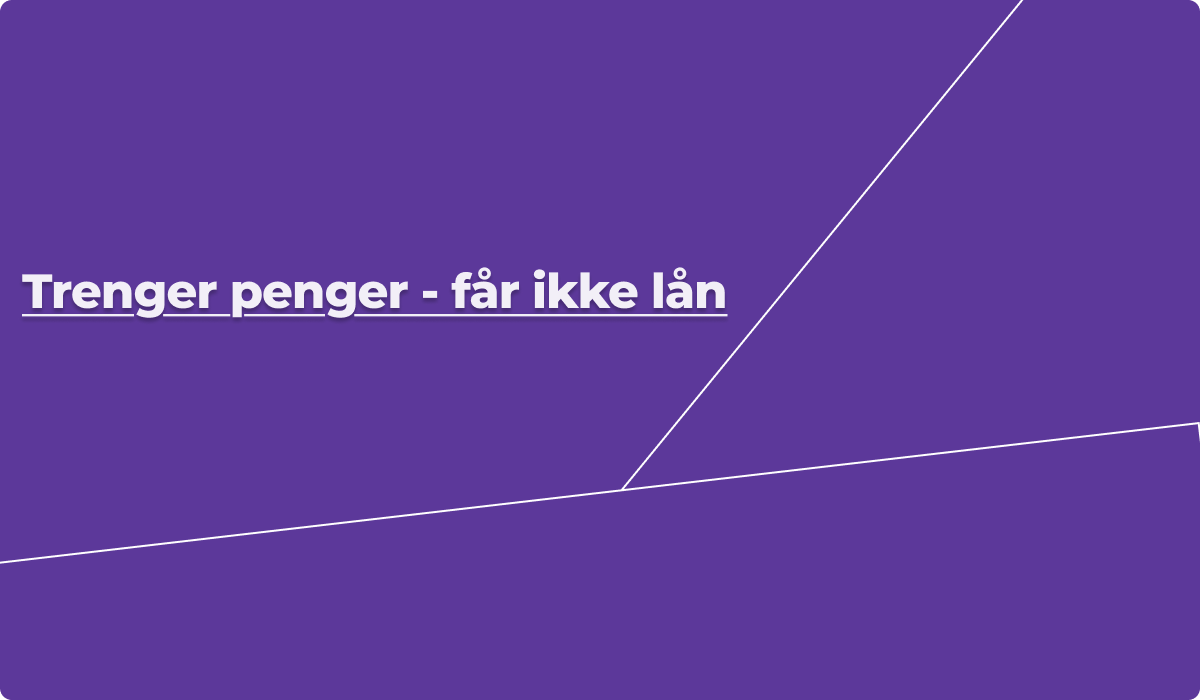 Trenger penger - får ikke lån
