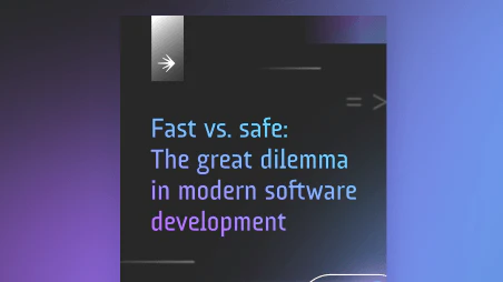 Fast vs. safe: The great dilemma in modern software development