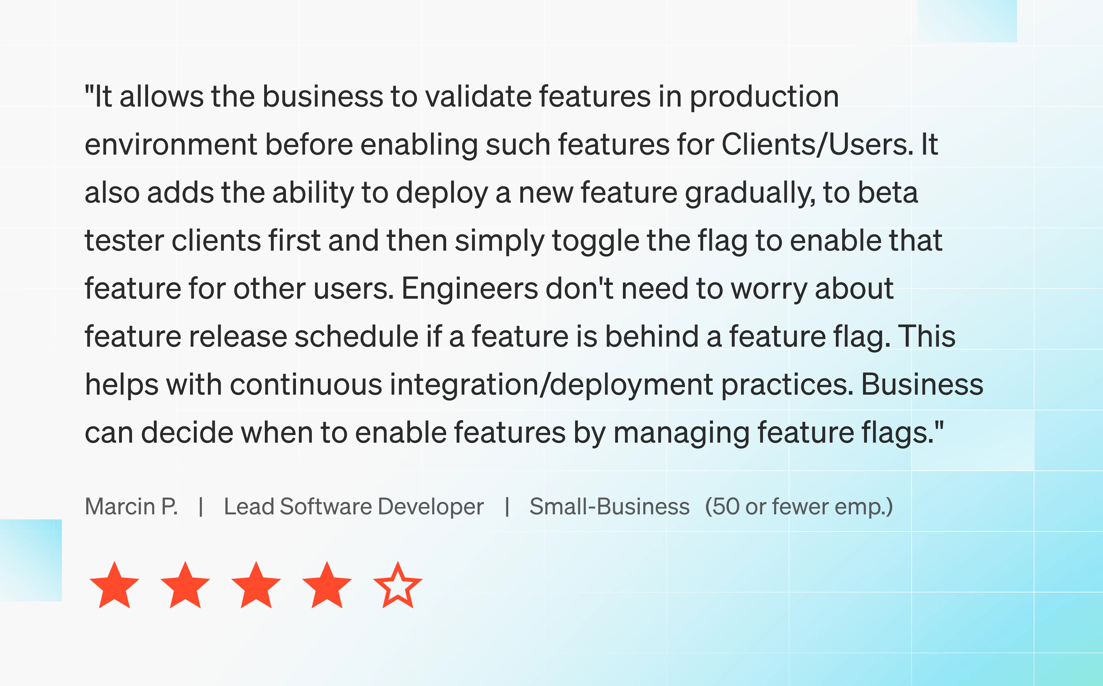 It allows the business to validate features in production environment before enabling such features for Clients/Users. It also adds the ability to deploy a new feature gradually, to beta tester clients first and then simply toggle the flag to enable that feature for other users. Engineers don't need to worry about feature release schedule if a feature is behind a feature flag. This helps with continuous integration/deployment practices. Business can decide when to enable features by managing feature flags.
