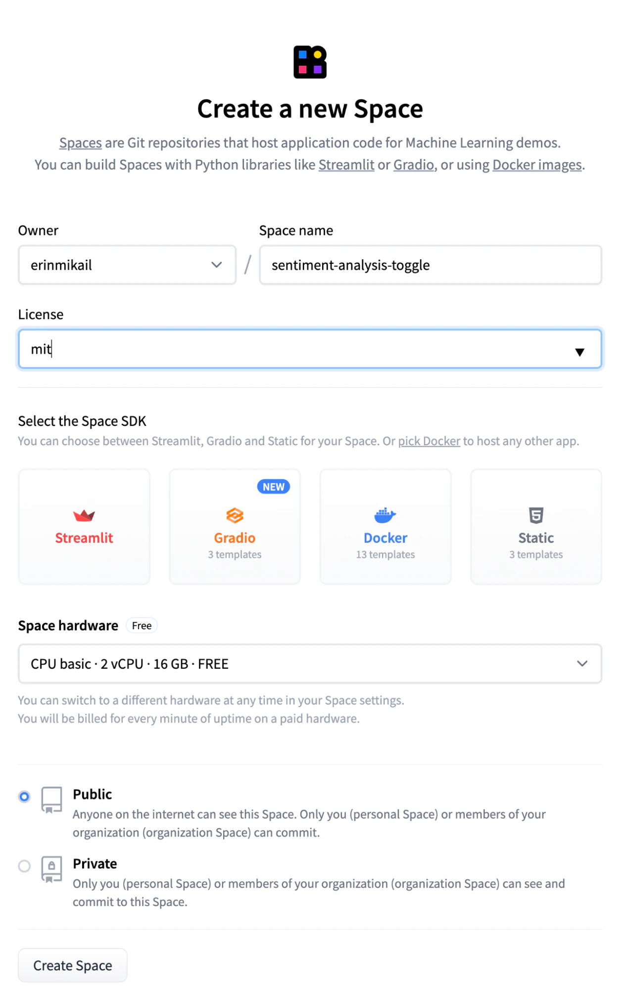 The image shows the "Create a new Space" page on Hugging Face. At the top, there's a brief description explaining that Spaces are Git repositories for hosting machine learning demos. The form fields include the owner, space name ("sentiment-analysis-toggle"), and license (set to "mit"). Below, users can select the Space SDK from options like Streamlit, Gradio, Docker, and Static. The chosen hardware configuration is "CPU basic • 2 vCPU • 16 GB • FREE." Users can set the Space visibility to either public or private. At the bottom, there's a "Create Space" button to finalize the creation process.
