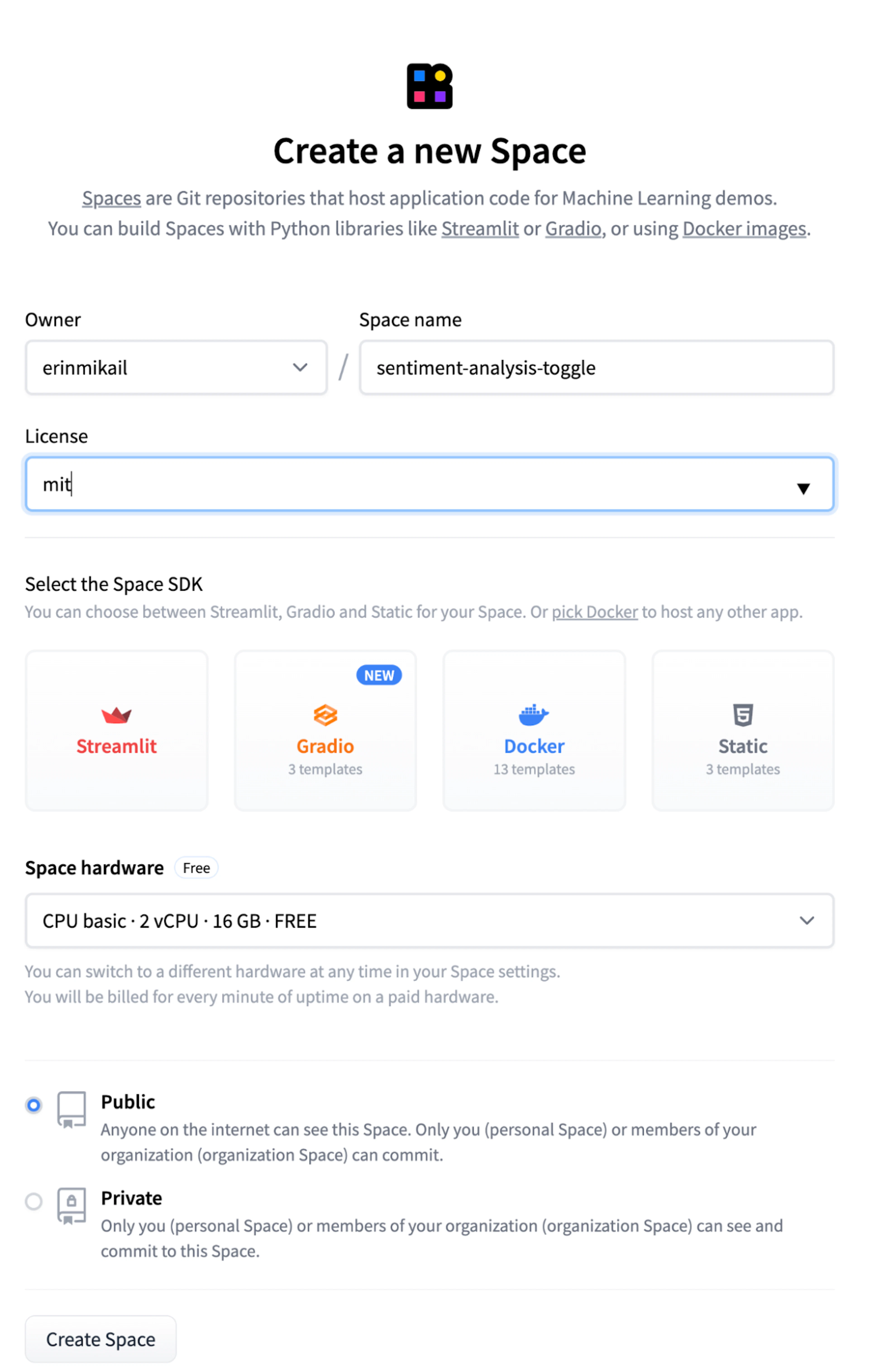 The image shows the "Create a new Space" page on Hugging Face. At the top, there's a brief description explaining that Spaces are Git repositories for hosting machine learning demos. The form fields include the owner, space name ("sentiment-analysis-toggle"), and license (set to "mit"). Below, users can select the Space SDK from options like Streamlit, Gradio, Docker, and Static. The chosen hardware configuration is "CPU basic • 2 vCPU • 16 GB • FREE." Users can set the Space visibility to either public or private. At the bottom, there's a "Create Space" button to finalize the creation process.