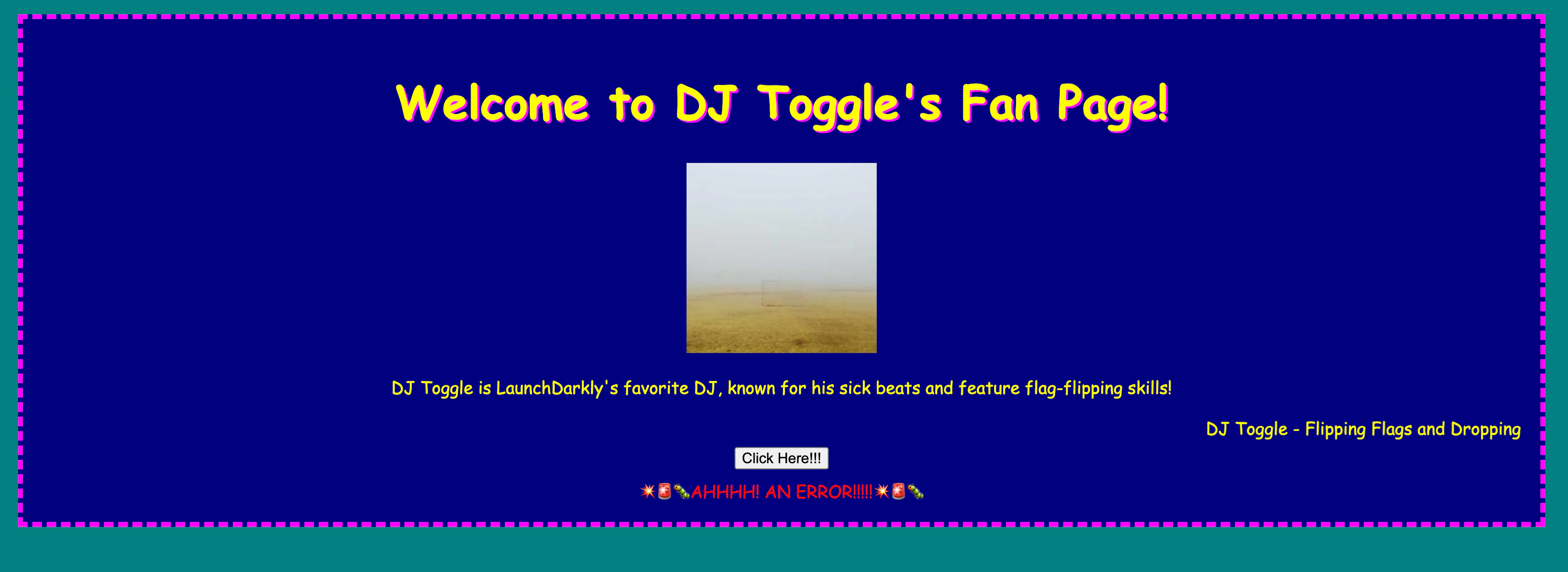 A DJ Toggle Fan Page with yellow text on a blue box with a yellow border. there is a purple border surrounding that as well as a click here button. Below the click here button, you now see AHHHHH! an ERRROR with bug emojis on it.