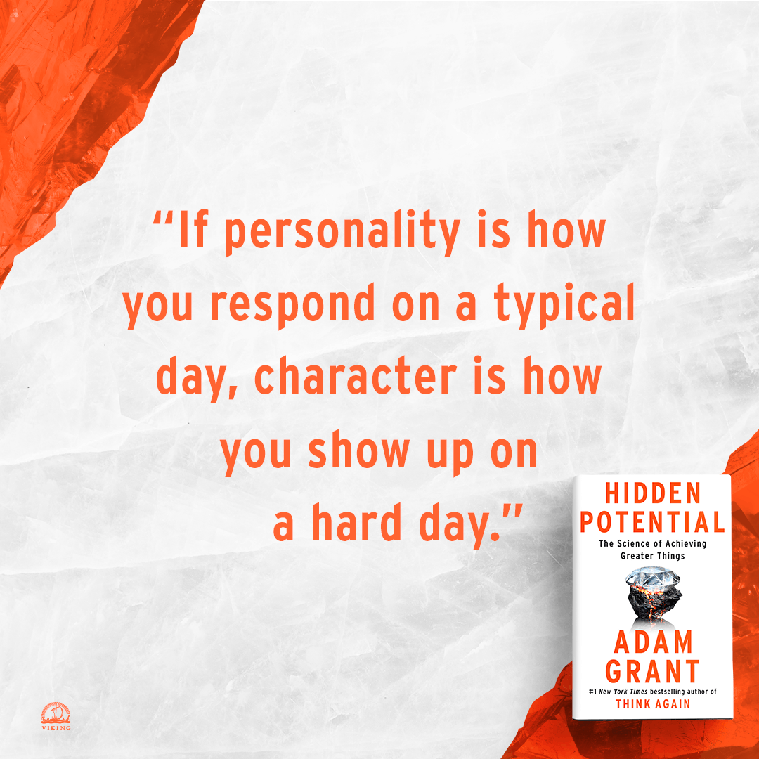 "If personality is how you respond on a typical day, character is how you show up on a hard day." — Adam Grant, "Hidden Potential"