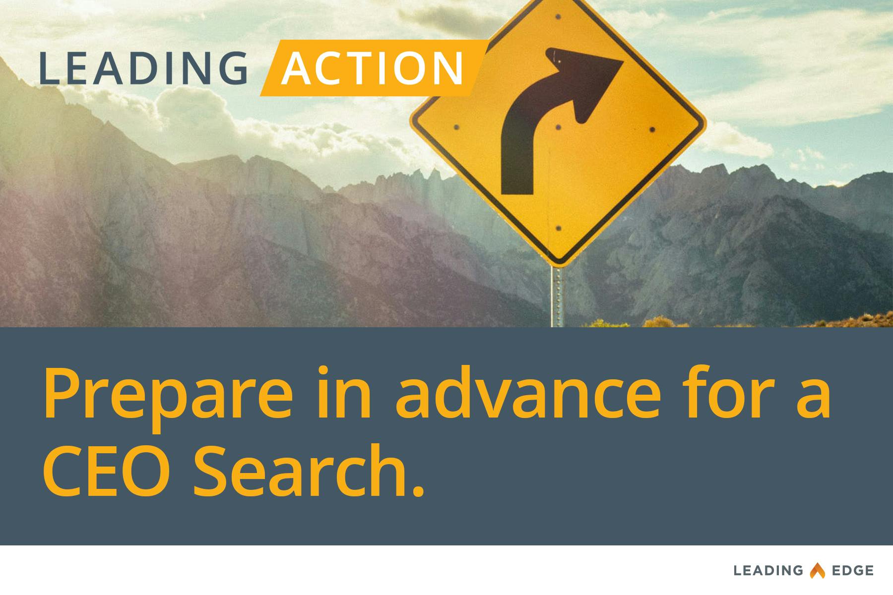 Leading Action: Prepare in advance for a CEO Search.