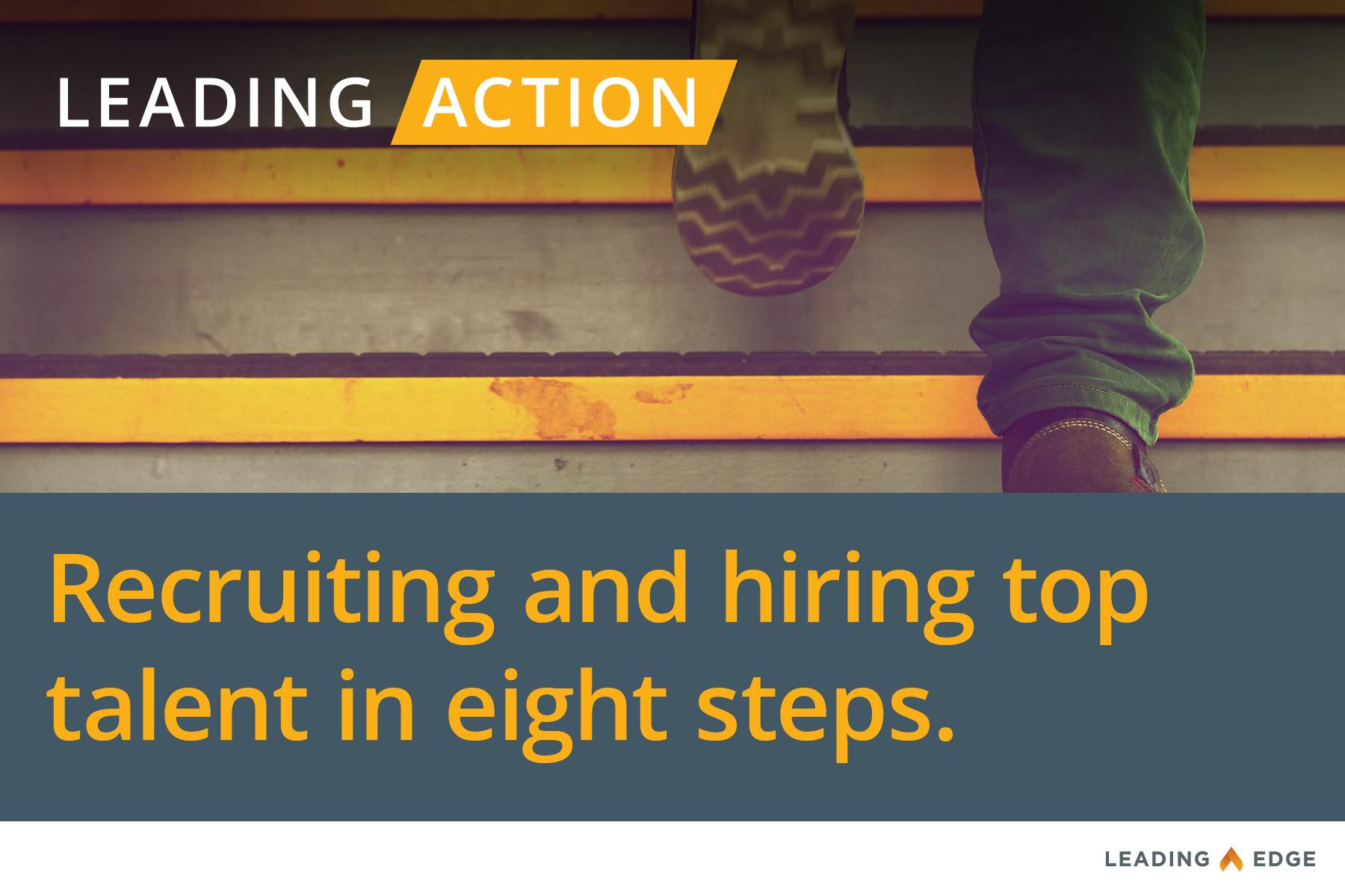 Leading Action: Recruiting and hiring top talent in eight steps.