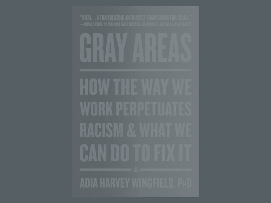 Book cover, "Gray Areas: How the Way We Work Perpetuates Racism and What We Can Do to Fix It"
