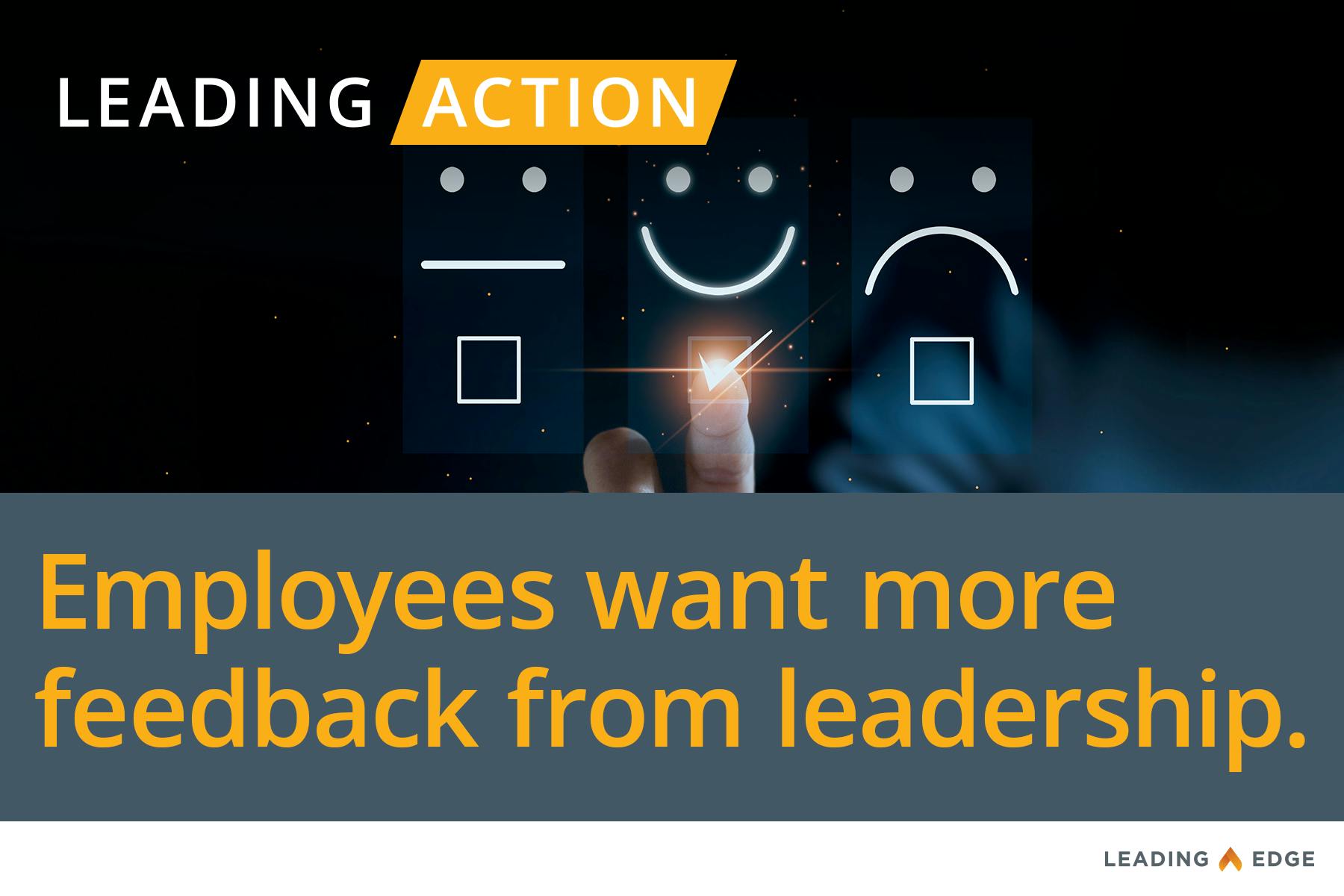Leading Action: Employees want more feedback from leadership.