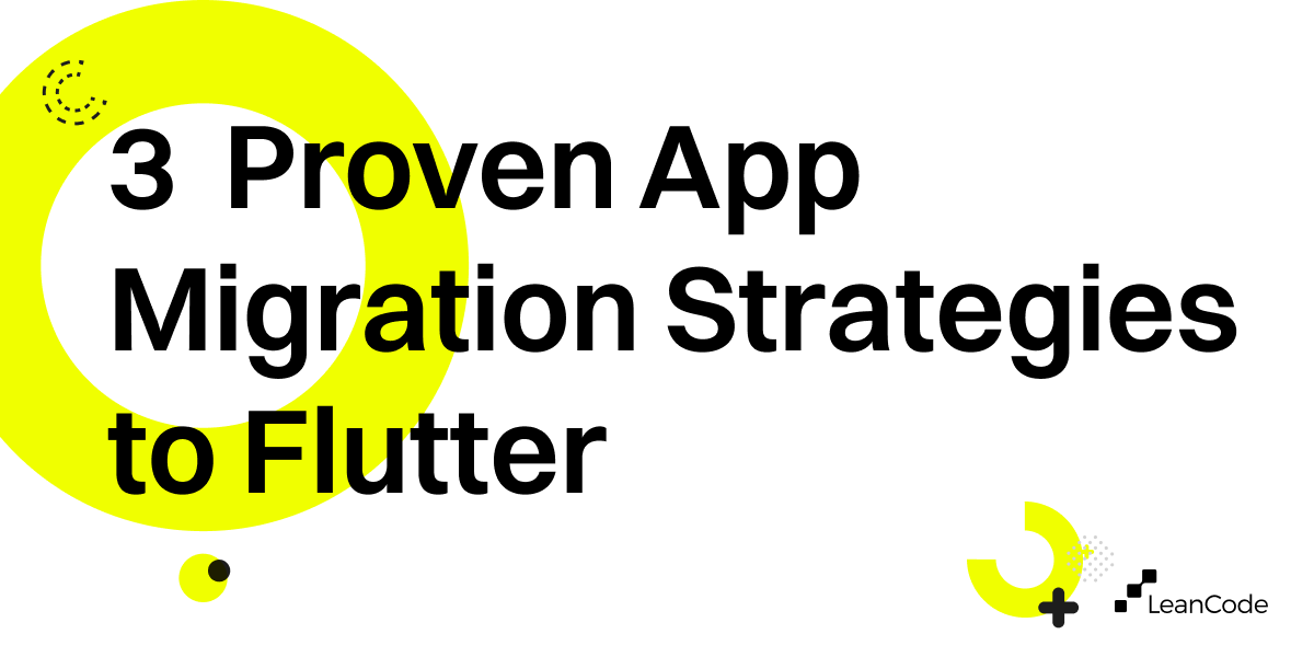 Application Migration Strategies: 3 Ways to Move to Flutter - LeanCode