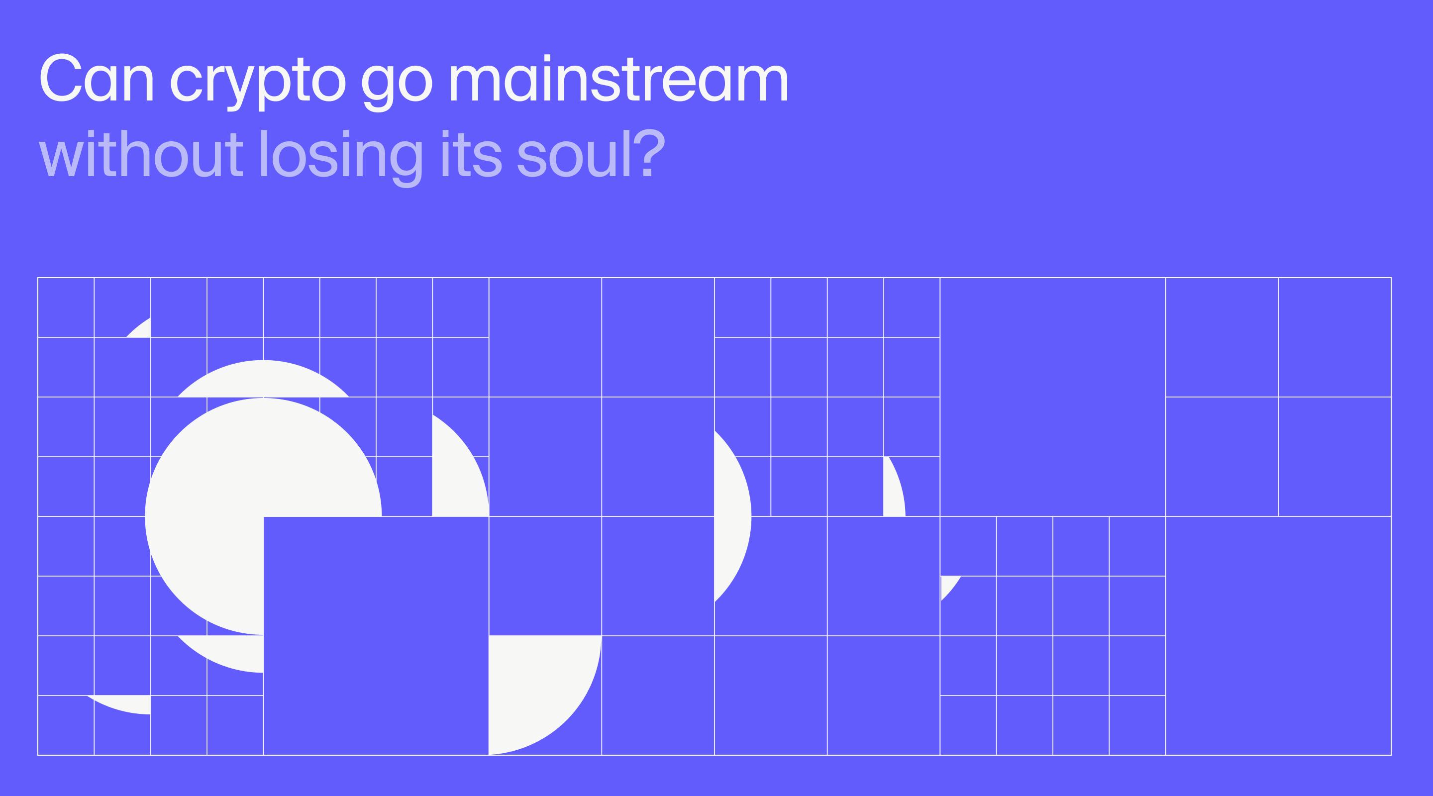 Can Crypto Go Mainstream Without Losing Its Soul?