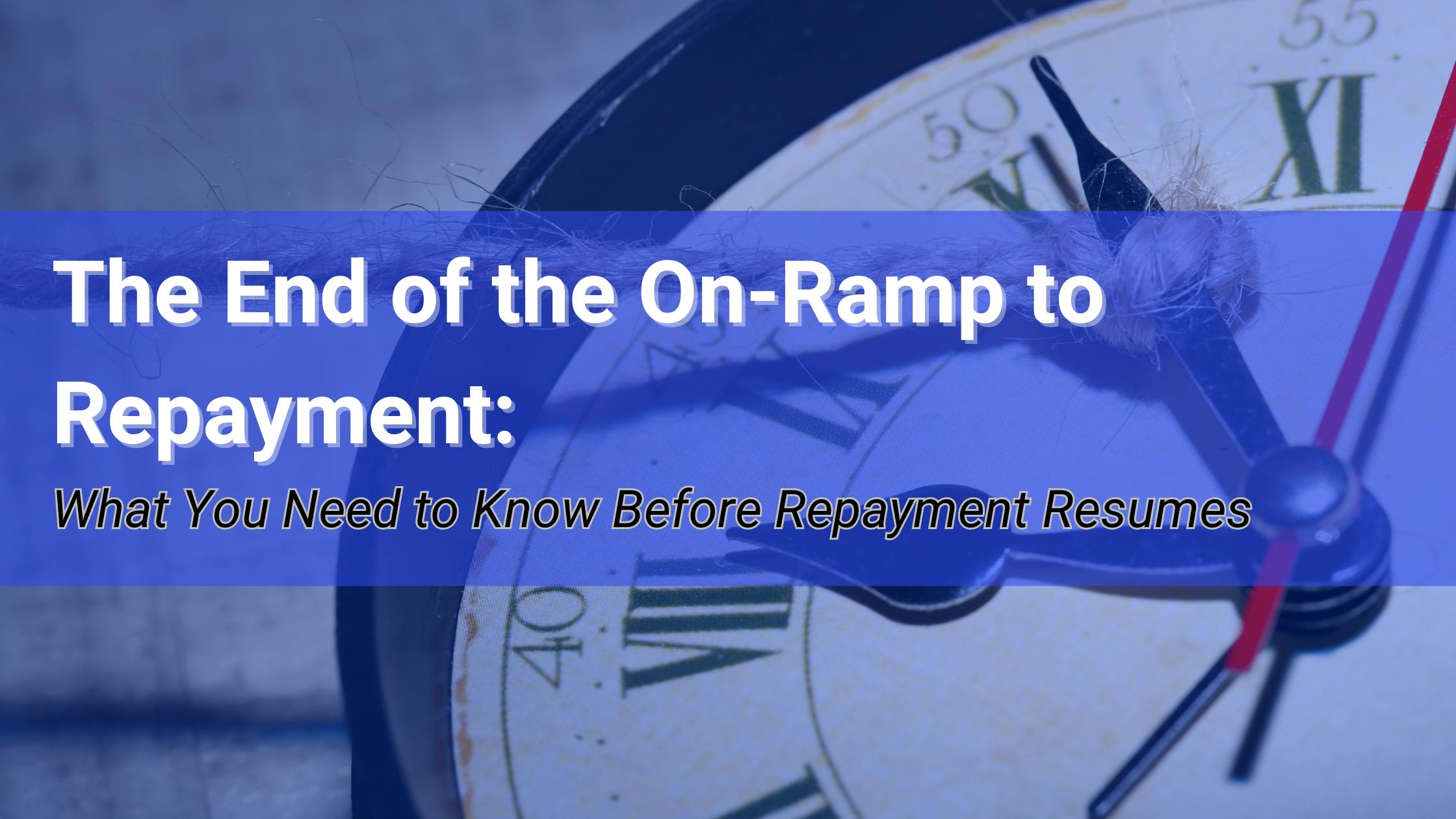 The End of the On-Ramp to Repayment: What You Need to Know Before Repayment Resumes