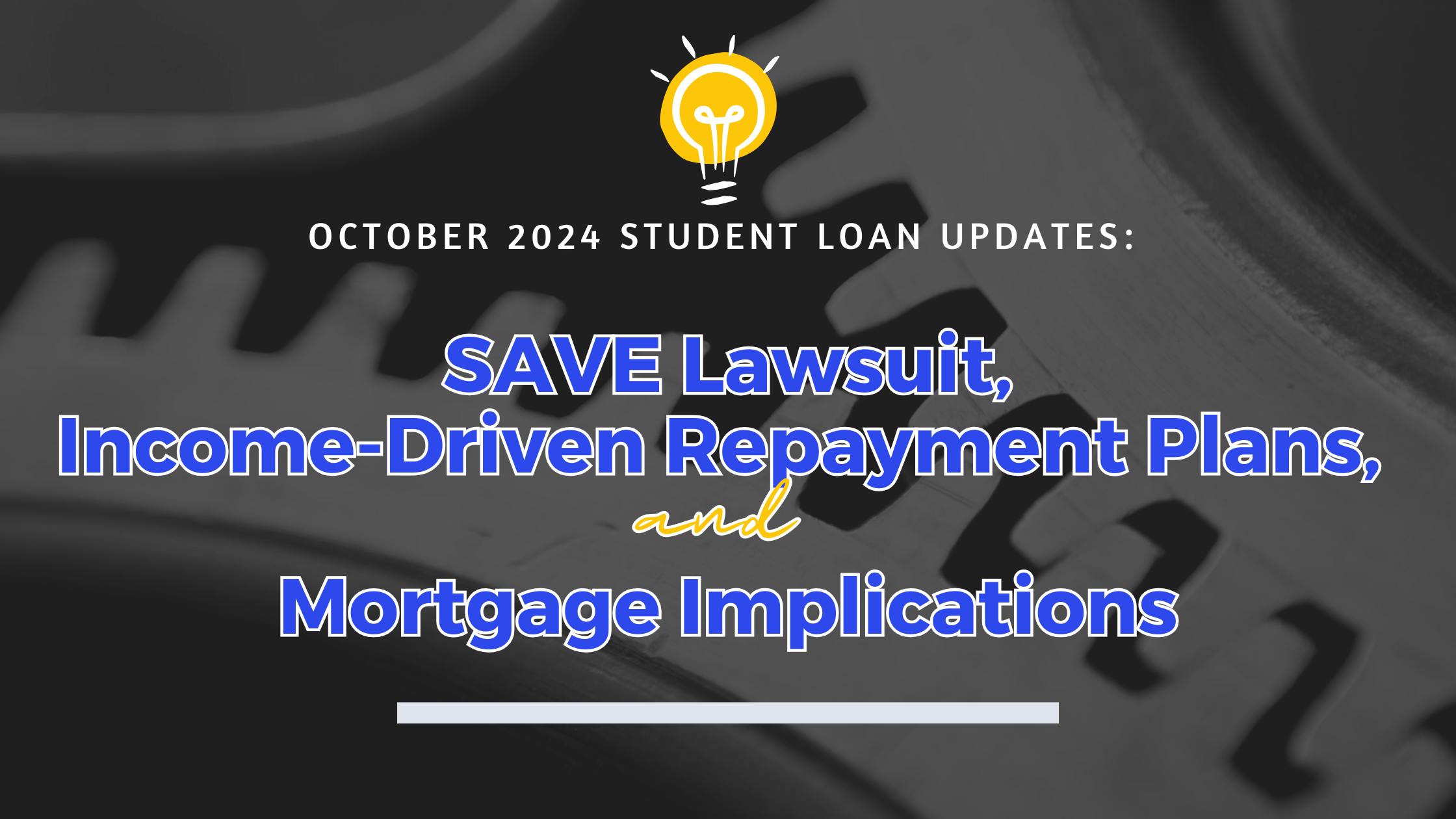 October 2024 Student Loan Updates: SAVE Lawsuit, Income-Driven Repayment Plans, and Mortgage Implications