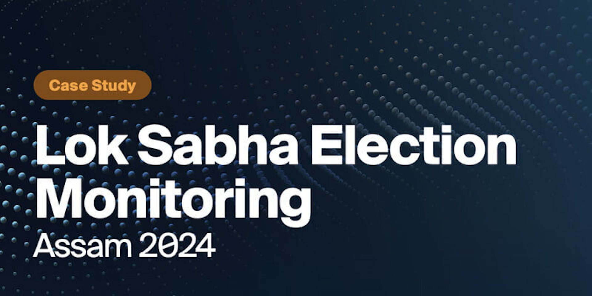 Download the Lok Sabha Election Monitoring Case Study