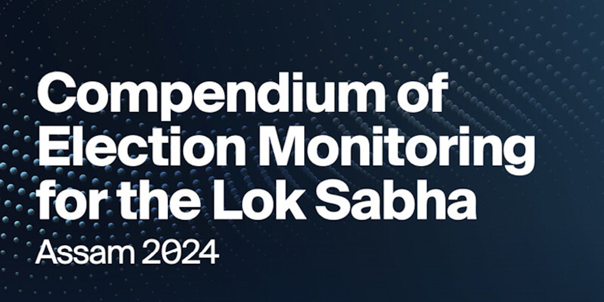 Download the Lok Sabha Election Monitoring Compendium