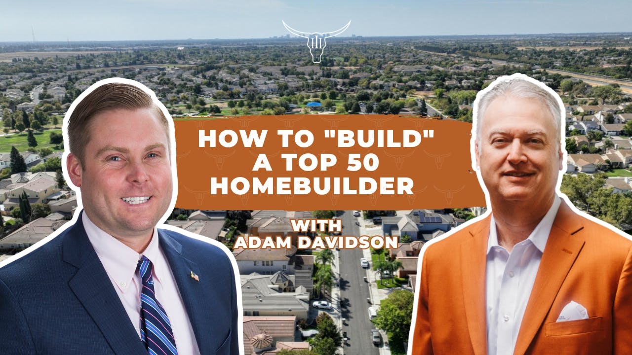 How to "Build" a Top 50 Homebuilder with Adam Davidson | The Longhorn Way Ep 7