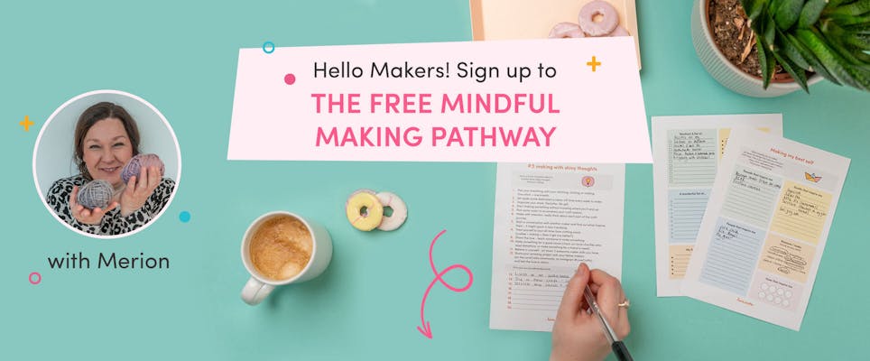 Sign up to the Mindful Making Pathway!
