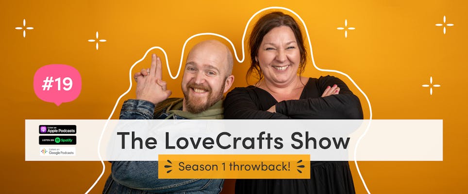 The LoveCrafts Show episode 19: Season 1 throwback!