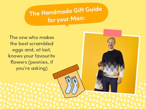 The Handmade Gift Guide for your Man: The one who makes the best scrambled eggs and, at last, knows your favourite flowers (peonies, if you’re asking)
