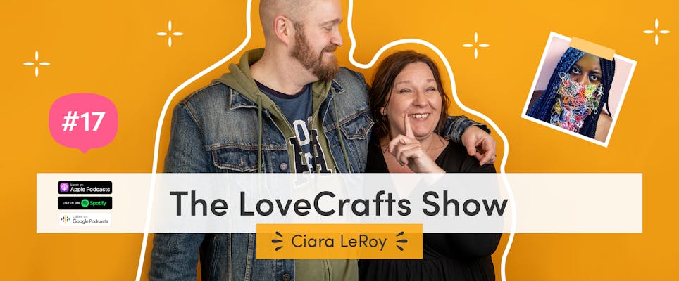 The LoveCrafts Show episode 17: "Art is truth" with Ciara LeRoy