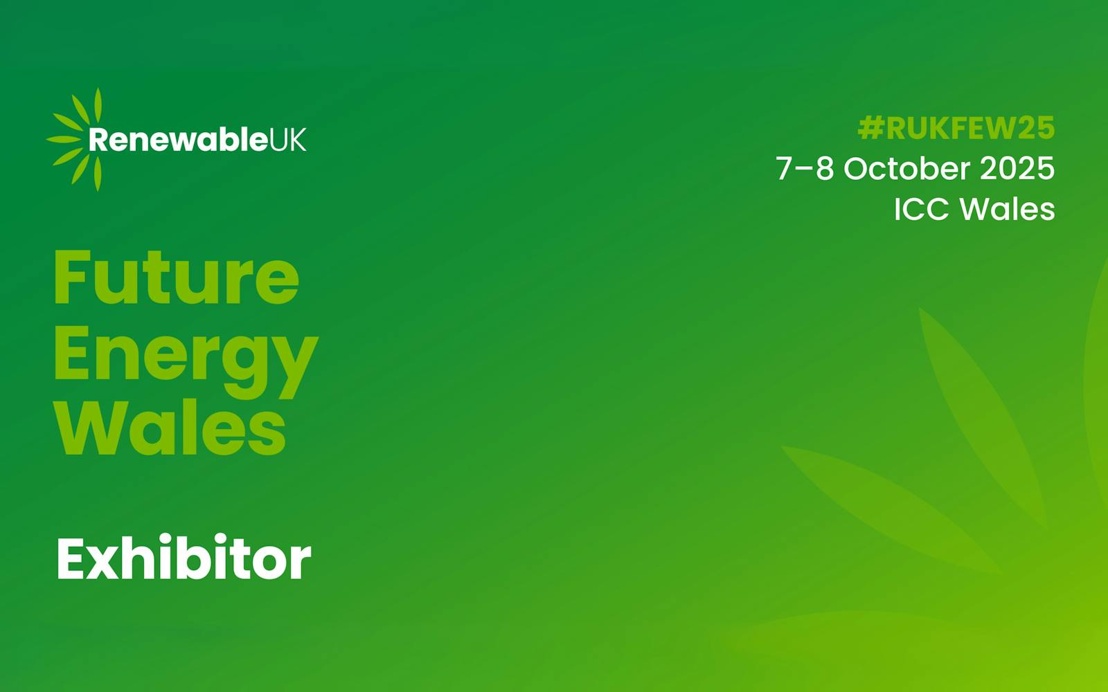 The image is an advertisement for a conference. The background is a bright gradient of green, with stylised, sun-like shapes in the upper left. The top of the image has the RenewableUK logo and text. Below that, the text reads Future Energy Wales, with Exhibitor written below that. In the top right corner, a hashtag is displayed: #RUKFEW25. The date is listed as 7-8 October 2025 and the location is ICC Wales.