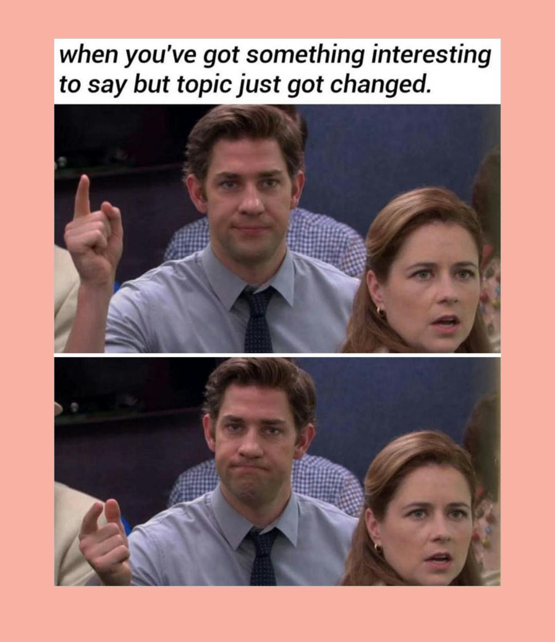 Meme from The Office showing "when you've got something interesting to say but topic just got changed"