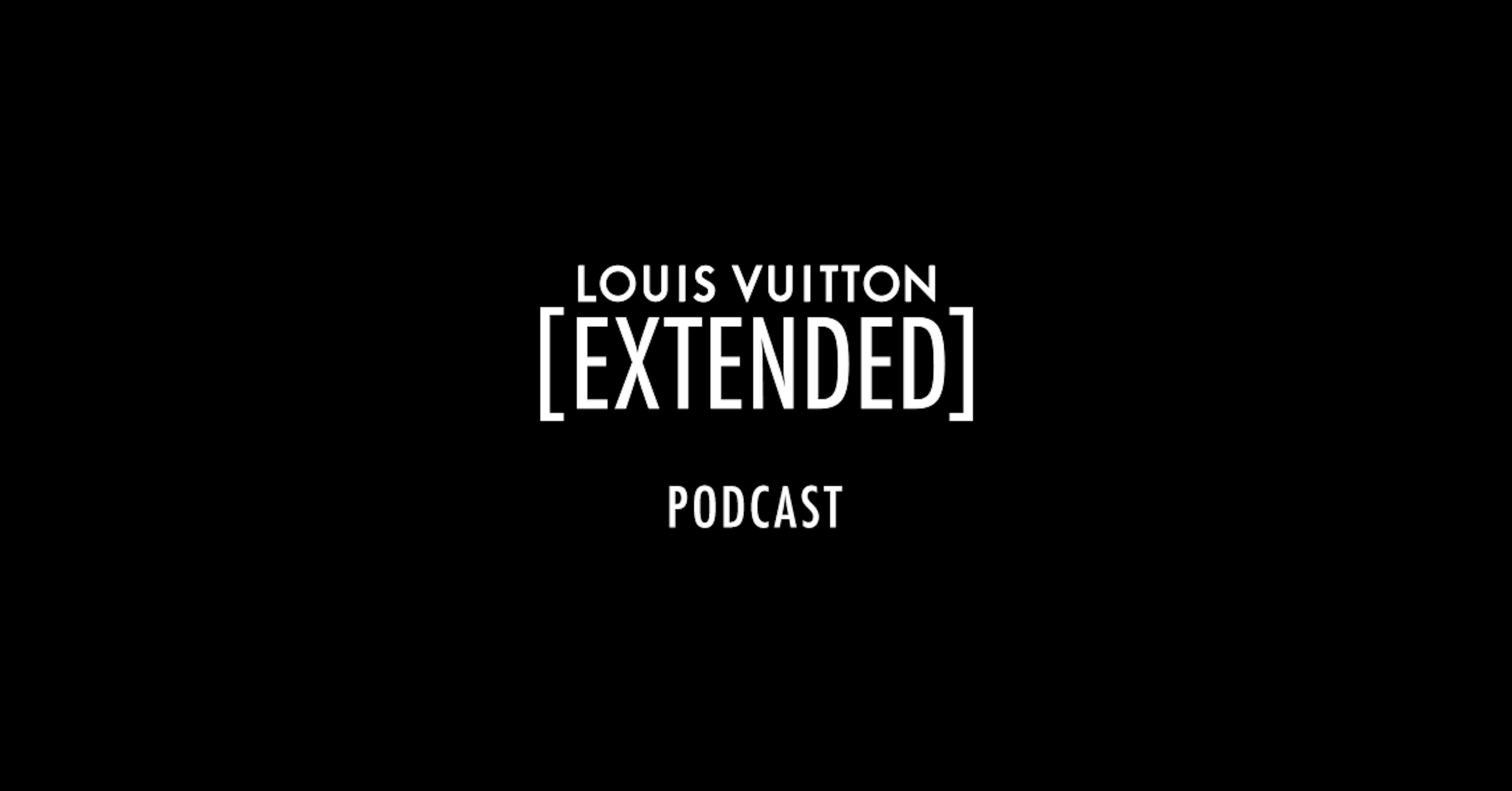 Cover Louis Vuitton launches Louis Vuitton [Extended], its first podcast, for a deep dive to the heart of the Maison