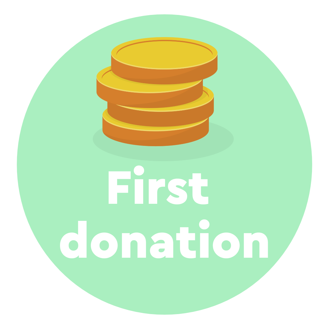 Circular badge that reads first donation.   There is a graphic of 4 coins stacked up above the writing.   This will appear as grey scale until a donation has been made to the page.   It will then light up as a green background with white writing and the coins are yellow. 