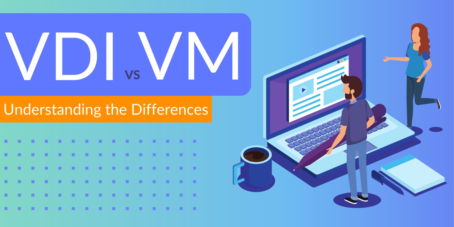 VDI vs VM: Understanding the Differences