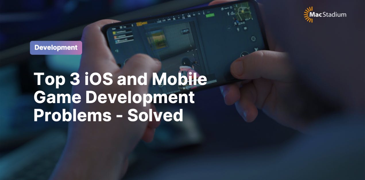 Top 3 iOS and Mobile Game Development Problems - Solved