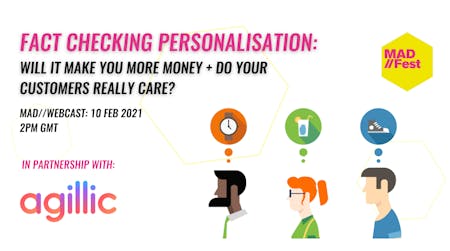 MAD//Fest And Agillic Webcast: Will Personalisation Make You More Money And Do Your Customers Care?