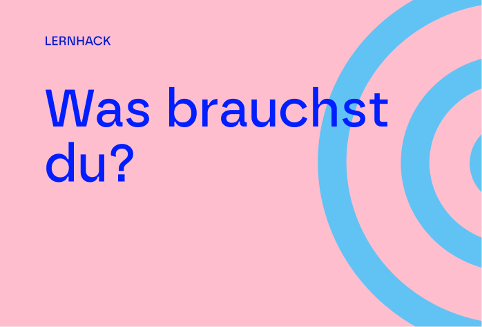 Textgrafik mit dem Titel "Was brauchst du?".