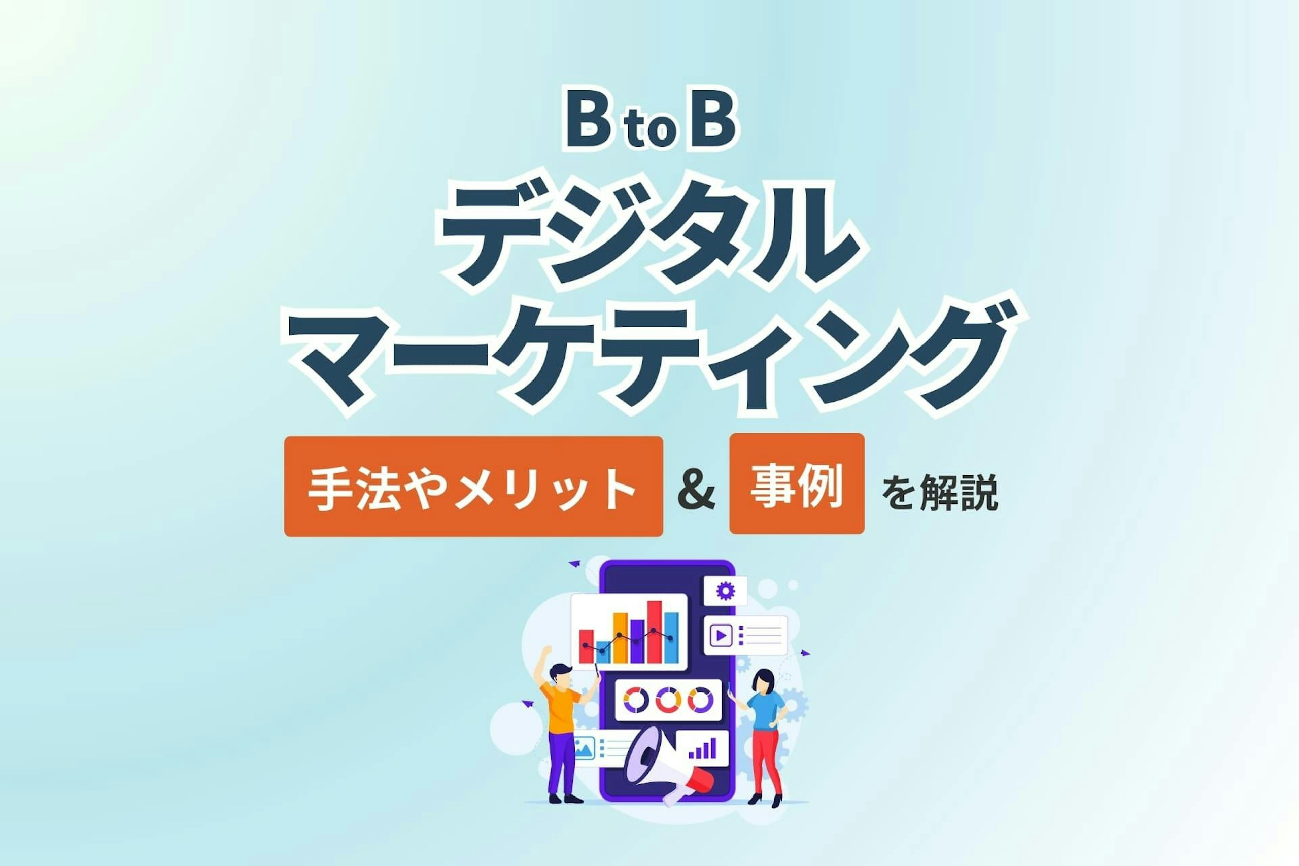 BtoBデジタルマーケティングとは?手法やメリット、事例を解説