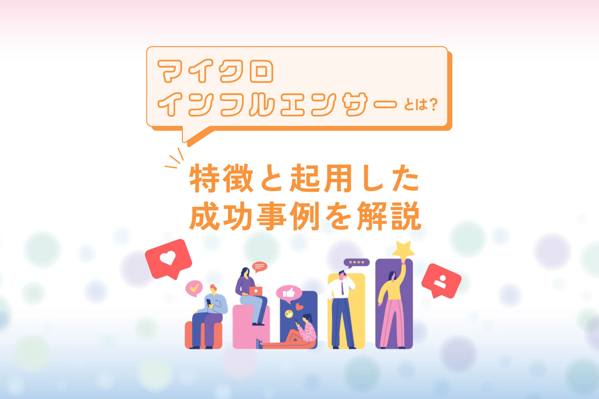 マイクロインフルエンサーとは？特徴と起用した成功事例を解説