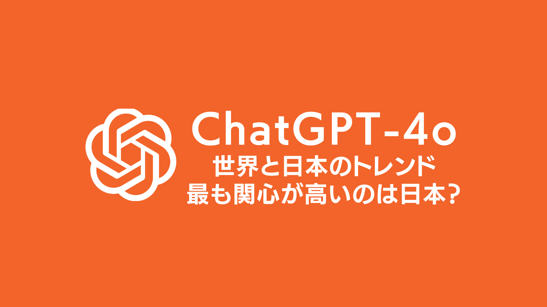 最新GPT-4oの世界と日本のトレンド｜最も関心が高いのは日本？