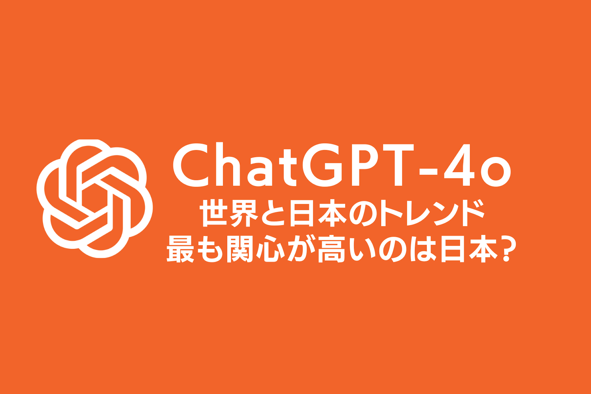 最新GPT-4oの世界と日本のトレンド|最も関心が高いのは日本?