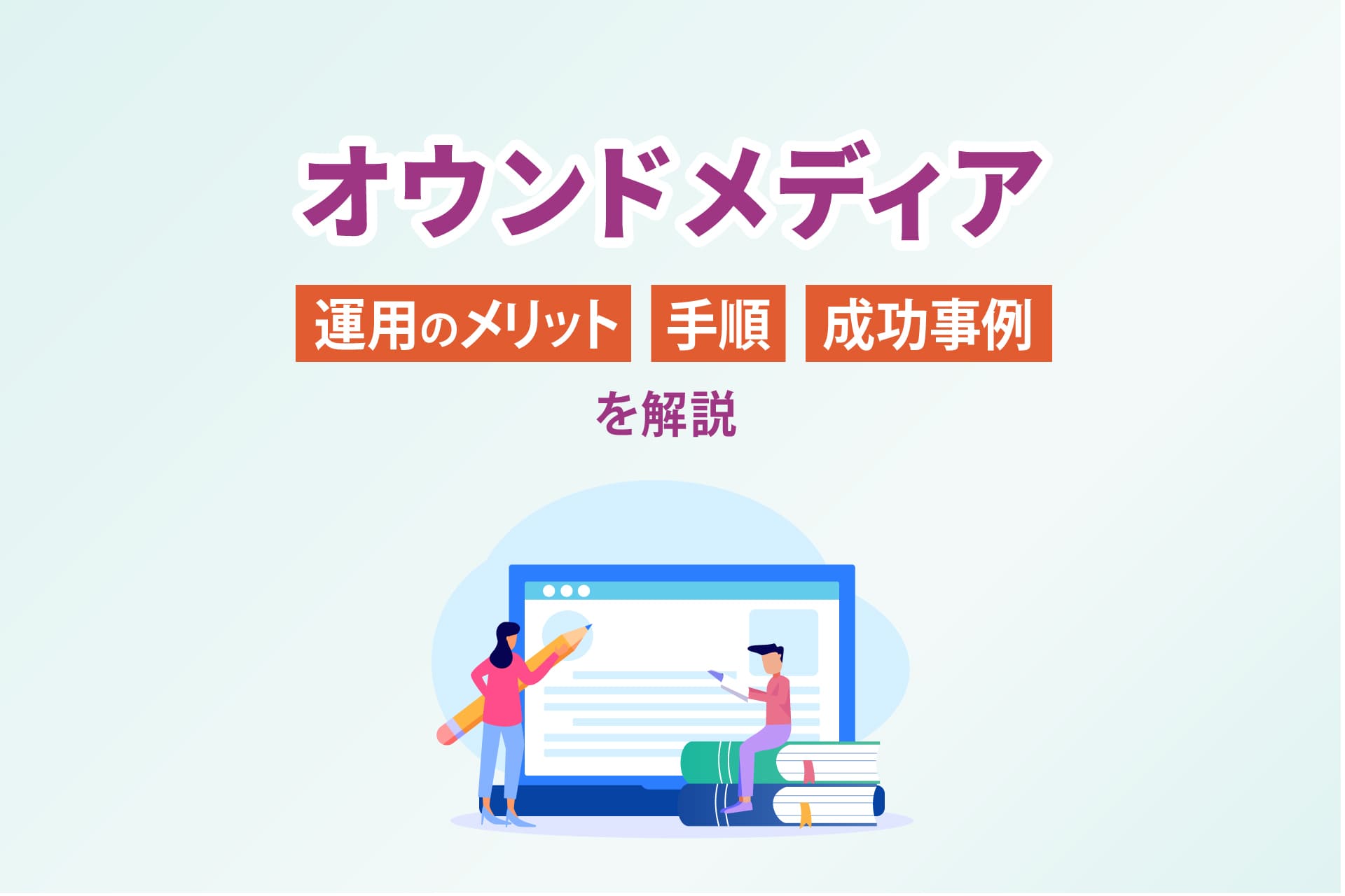 オウンドメディアとは？運用のメリットや手順、成功事例を解説