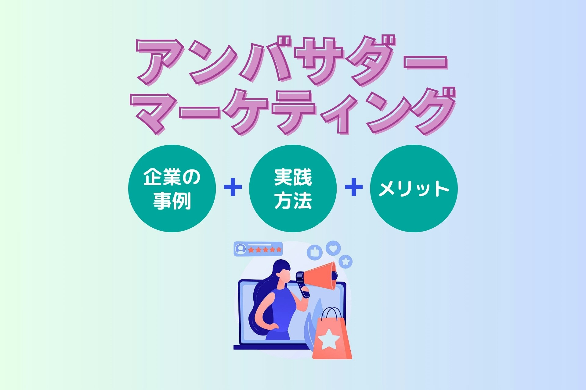 アンバサダーマーケティングとは?企業の事例・実践方法・メリットを解説
