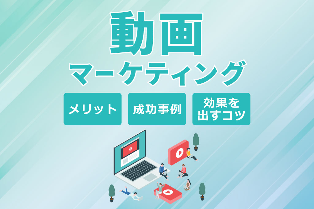 動画マーケティングとは_メリット_成功事例_効果を出すコツ