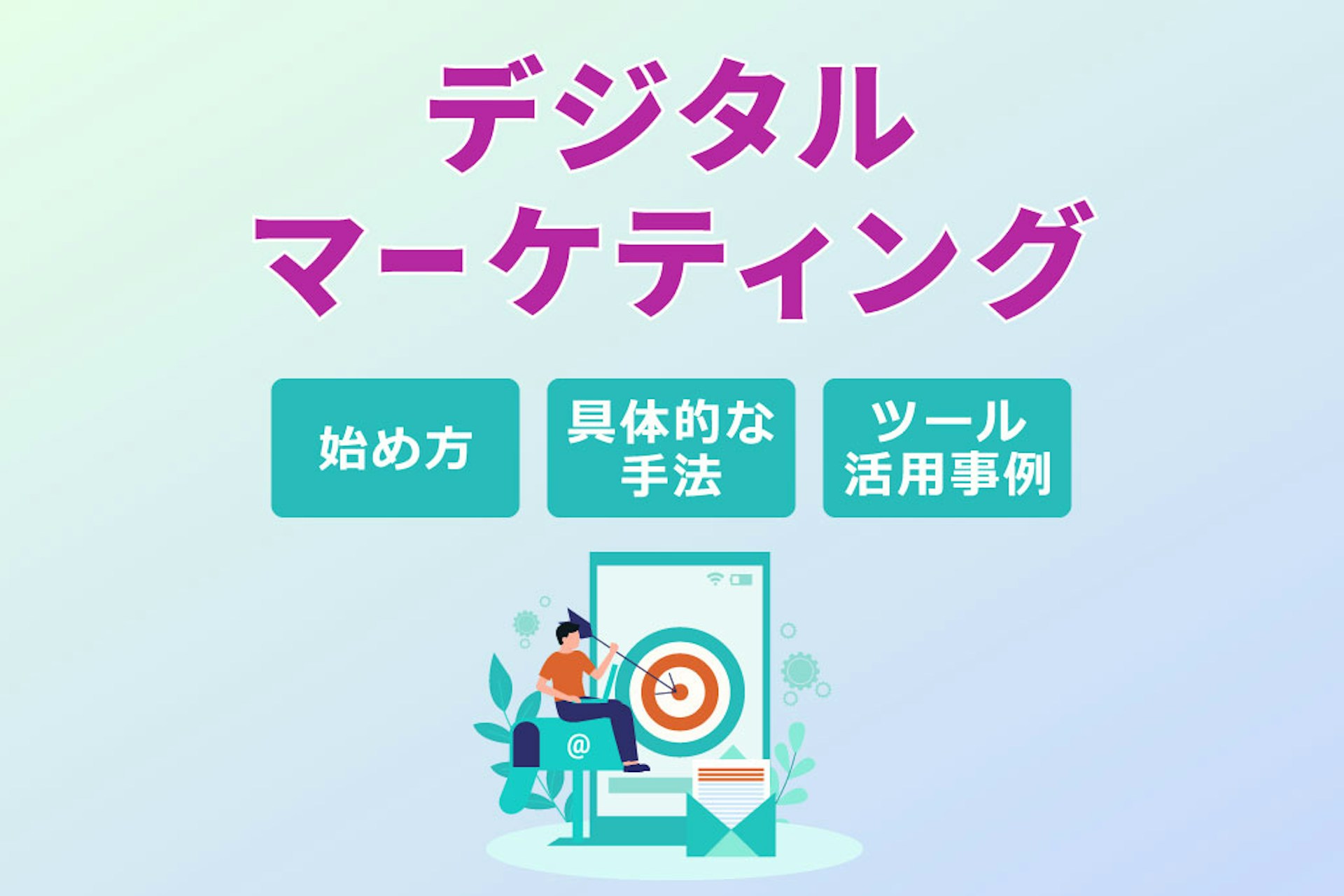 デジタルマーケティングとは?始め方・具体的な手法・ツール活用事例を解説