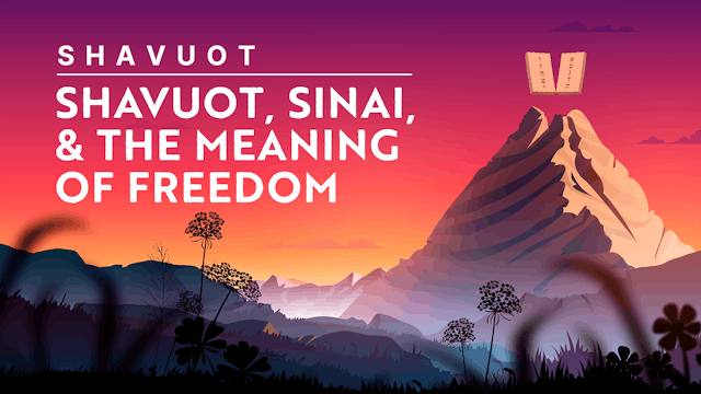 Shavuot, Sinai and the Meaning of Freedom